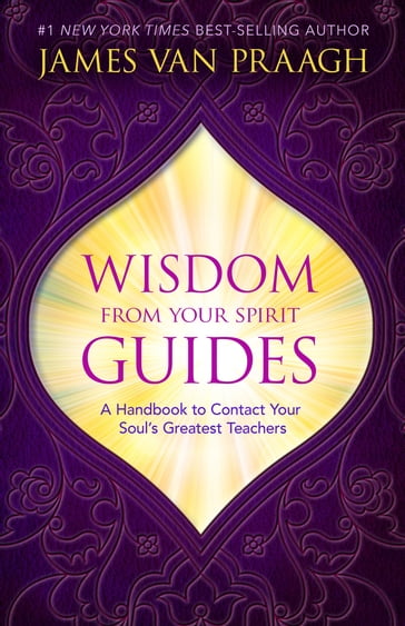 Wisdom from Your Spirit Guides - James Van Praagh