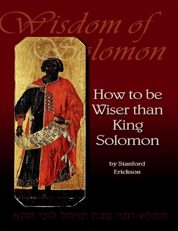 Wisdom of Solomon: How to Be Wiser Than King Solomon - Stanford Erickson