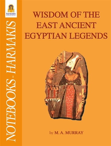 Wisdom of the east ancient egyptian legends - M. A. Murray - M.A. Murray