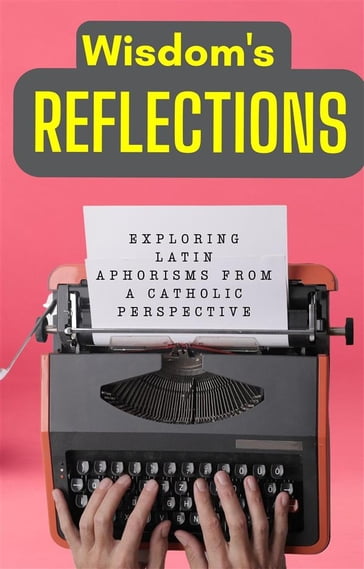 Wisdom's Reflections: Exploring Latin Aphorisms from a Catholic Perspective. - Cervantes Digital