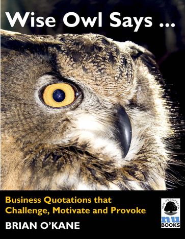 Wise Owl Says ...: Business Quotations that Challenge, Motivate and Provoke - Brian O