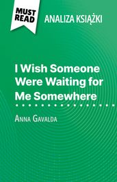I Wish Someone Were Waiting for Me Somewhere ksika Anna Gavalda (Analiza ksiki)