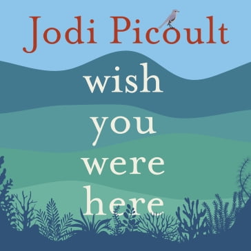 Wish You Were Here - Jodi Picoult