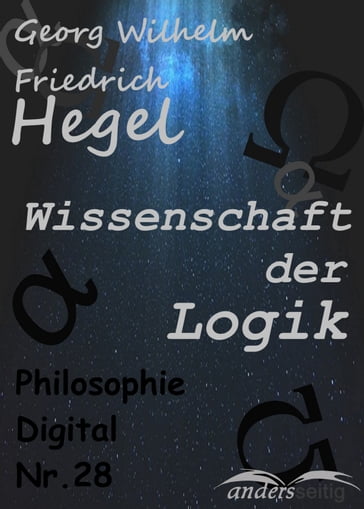 Wissenschaft der Logik - Georg Wilhelm Friedrich Hegel