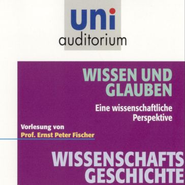 Wissenschaftsgeschichte - Wissen und Glauben - Ernst Peter Fischer