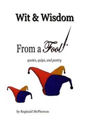 Wit & Wisdom From a Fool: quotes,quips and Poetry