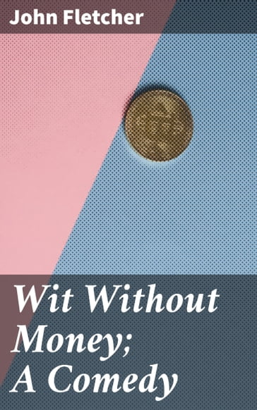 Wit Without Money; A Comedy - John Fletcher