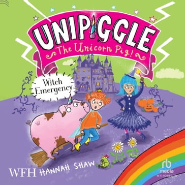 Witch Emergency: Unipiggle the Unicorn Book 4 - Hannah Shaw