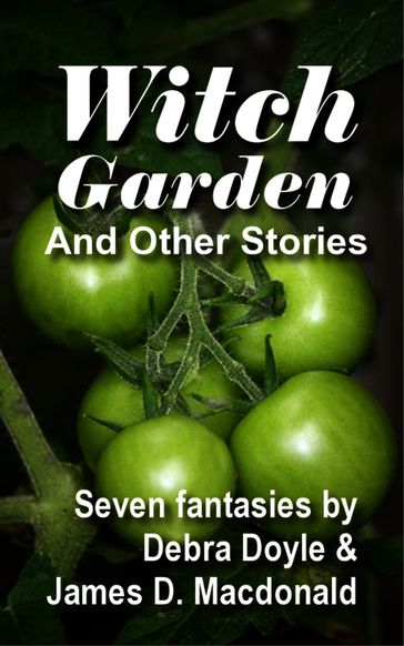 Witch Garden and Other Stories - Debra Doyle - James D. Macdonald