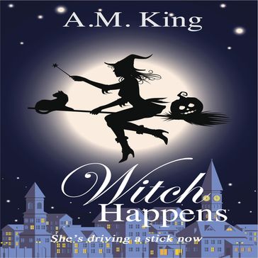 Witch Happens - A. M. King