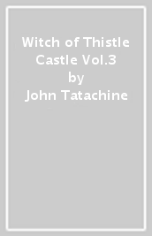 Witch of Thistle Castle Vol.3