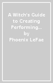 A Witch s Guide to Creating & Performing Rituals