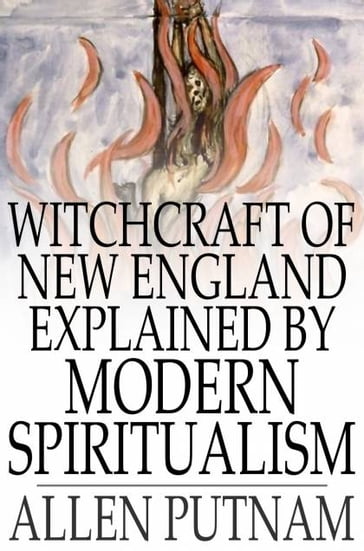 Witchcraft of New England Explained by Modern Spiritualism - Allen Putnam
