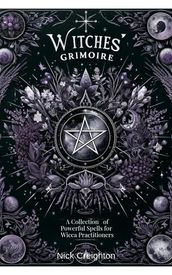 Witches  Grimoire: A Comprehensive Collection of Powerful Spells for Wicca Practitioners