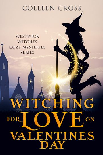 Witching for Love on Valentines Day : A Westwick Witches Paranormal Mystery - Colleen Cross
