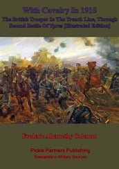 With Cavalry In 1915, The British Trooper In The Trench Line, Through Second Battle Of Ypres [Illustrated Edition]