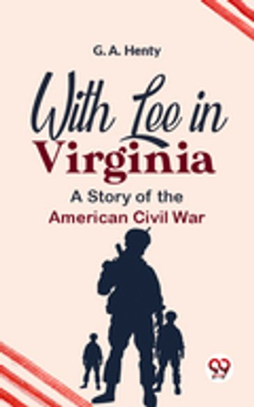 With Lee In Virginia A Story Of The American Civil War - G. A. Henty