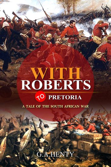 With Roberts to Pretoria : A Tale of The South African War - G.A. Henty