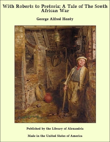 With Roberts to Pretoria: A Tale of The South African War - George Alfred Henty