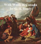 With Wolfe in Canada, Or Winning of a Continent