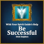With Your Spirit Guide s Help: Be Successful