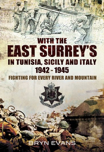 With the East Surrey's in Tunisia, Sicily and Italy, 19421945 - Bryn Evans