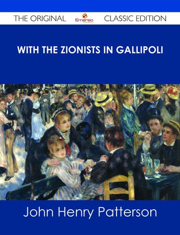 With the Zionists in Gallipoli - The Original Classic Edition - John Henry Patterson