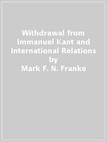 Withdrawal from Immanuel Kant and International Relations - Mark F. N. Franke