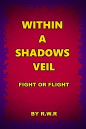 Within a Shadow s Veil: Fight or Flight