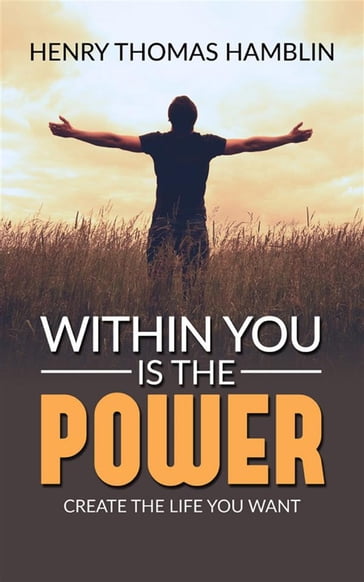 Within You Is The Power - Create the Life You Want - Henry Thomas Hamblin
