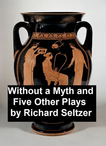 Without a Myth and Five Other Plays - Richard Seltzer