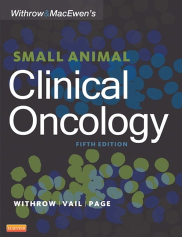 Withrow and MacEwen's Small Animal Clinical Oncology - E-Book - DVM  DACVS  DACVIM (Oncology) Stephen J. Withrow - DVM  MS  DACVIM (Oncology) David M. Vail - DVM  DACVIM (Internal Med/Oncology) Rodney Page