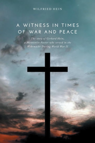 A Witness in Times of War and Peace - Wilfried Hein