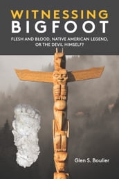 Witnessing Bigfoot: Flesh and Blood, Native American Legend, or the Devil Himself?