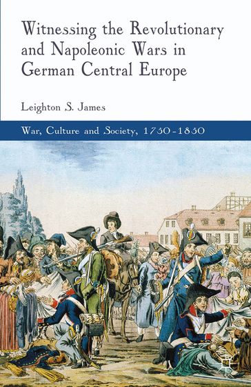 Witnessing the Revolutionary and Napoleonic Wars in German Central Europe - James L.