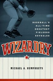 Wizardry:Baseball s All-Time Greatest Fielders Revealed