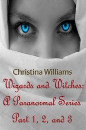 Wizards And Witches: A Paranormal Series  Part 1, 2, And 3