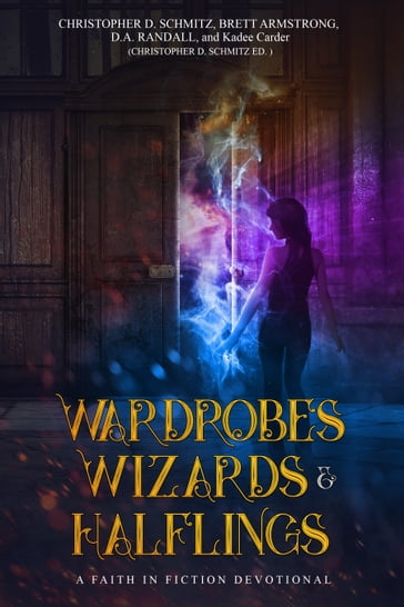 Wizards, Wardrobes, & Halflings - Brett Armstrong - Christopher D. Schmitz - Kadee Carder - Kerry Nietz - Randall Allen Dunn