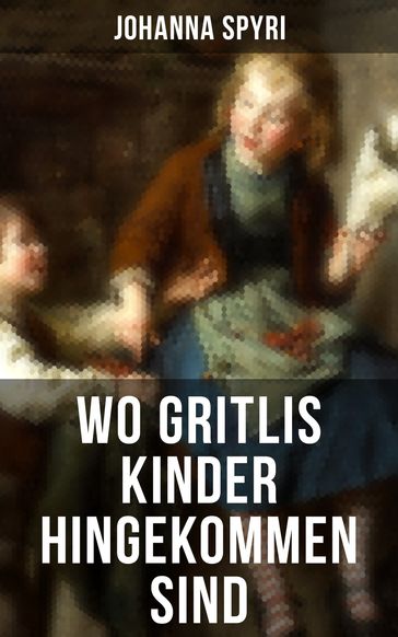 Wo Gritlis Kinder hingekommen sind - Johanna Spyri