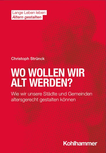 Wo wollen wir alt werden? - Christoph Strunck - Hans-Werner Wahl - Hans Forstl - Ines Himmelsbach - Elisabeth Wacker