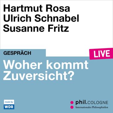 Woher kommt Zuversicht? - phil.COLOGNE live (Ungekürzt) - Hartmut Rosa - Ulrich Schnabel