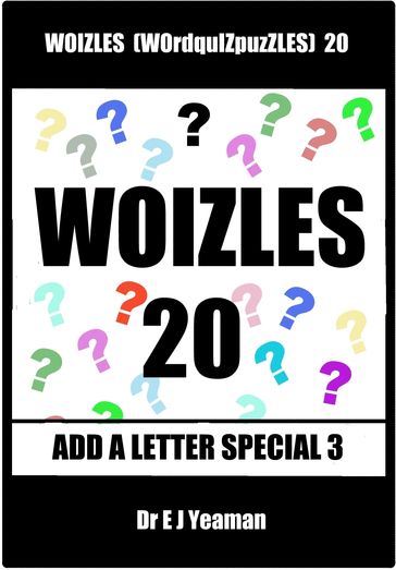 Woizles (WOrdquIZpuzzLES) 20 Add a Letter Special 3 - Dr E J Yeaman