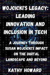 Wojcicki s Legacy: Leading Innovation And Inclusion In Tech