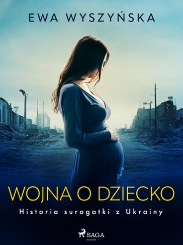 Wojna o dziecko. Historia surogatki z Ukrainy - Ewa Wyszyska