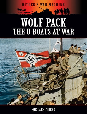 Wolf Pack: The U-Boats at War - Bob Carruthers