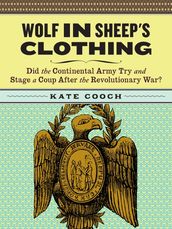 Wolf in Sheep s Clothing: Did the Continental Army Try and Stage a Coup After the Revoluntionary War?