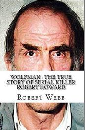 Wolfman : The True Story of Serial Killer Robert Howard