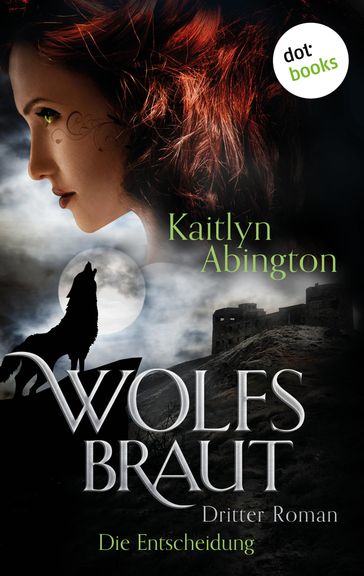 Wolfsbraut - Dritter Roman: Die Entscheidung - Kaitlyn Abington