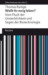 Wollt ihr ewig leben? Vom Fluch der Unsterblichkeit und Segen der Biotechnologie