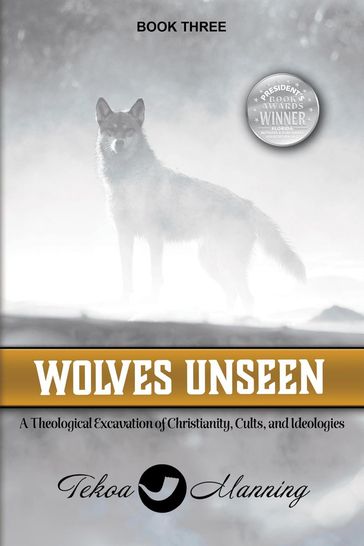 Wolves Unseen: A Theological Excavation of Christianity, Cults, and Ideologies - Tekoa Manning